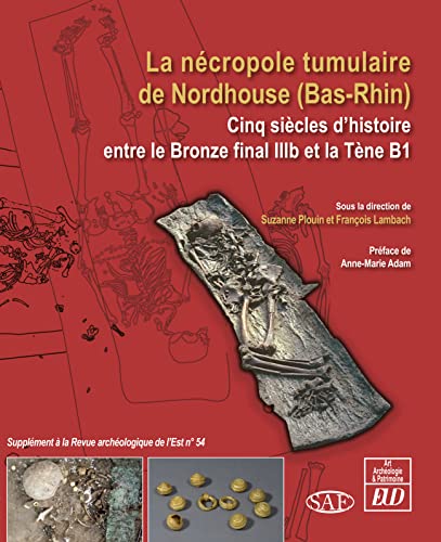 La nécropole tumulaire de Nordhouse (Bas-Rhin): Cinq siècles d'histoire entre le Bronze final IIIB et la Tène B1 von PU DIJON
