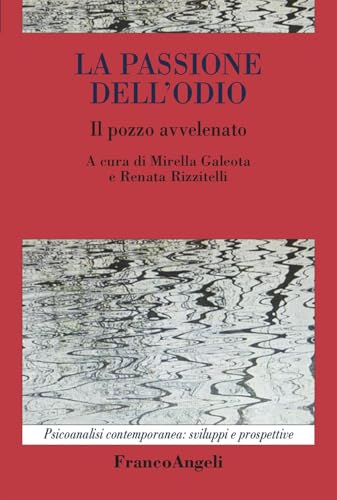 La passione dell'odio. Il pozzo avvelenato (Psicoanalisi contemporanea: sviluppi e prospettive) von Franco Angeli