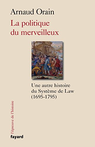 La politique du merveilleux : Une autre histoire du système de Law (1695-1795) von Fayard