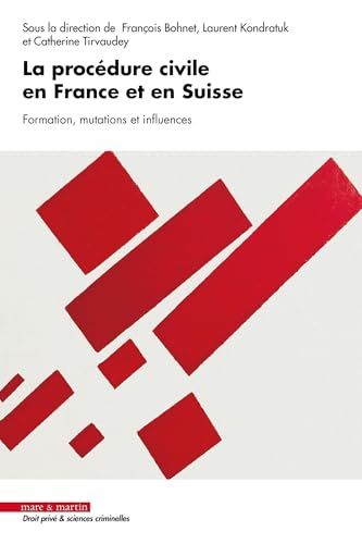 La procédure civile en France et en Suisse. Formation, mutations et influences La procédure civile en France et en Suisse. Formation, mutations et influences