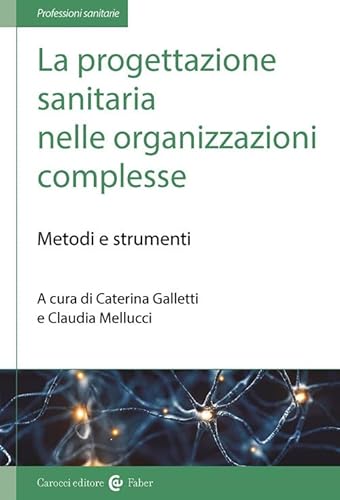 La progettazione sanitaria nelle organizzazioni complesse. Metodi e strumenti (Le professioni sanitarie) von Carocci