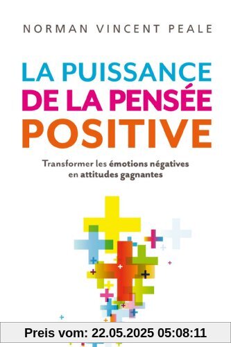 La puissance de la pensée positive : Transformer les émotions négatives en attitudes gagnantes
