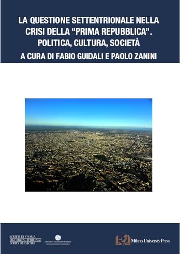 La questione settentrionale nella crisi della «Prima Repubblica». Politica, cultura, società von Milano University Press