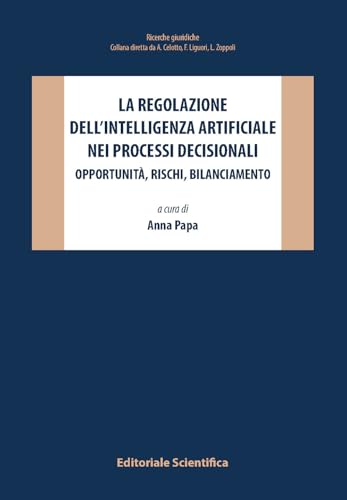 La regolazione dell'intelligenza artificiale nei processi decisionali. Opportunità, rischi, bilanciamento (Ricerche giuridiche) von Editoriale Scientifica