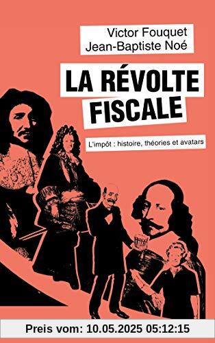 La révolte fiscale : L'impôt : histoires, théories et avatars