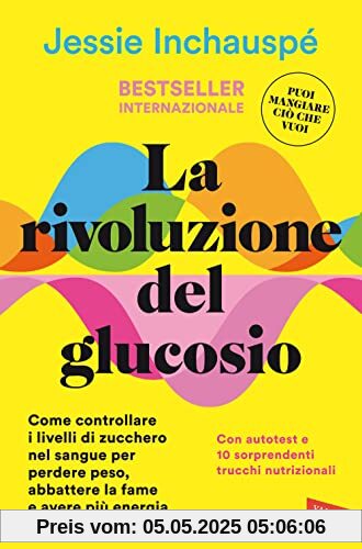 La rivoluzione del glucosio. Come controllare i livelli di zucchero nel sangue per perdere peso, abbattere la fame e avere più energia. Con autotest e 10 sorprendenti trucchi nutrizionali