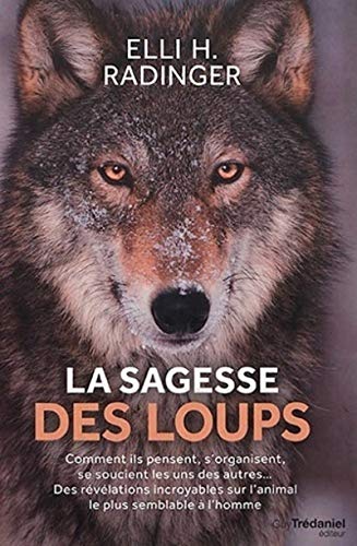 La sagesse des loups: Comment ils pensent, s'organisent, se soucient les uns des autres... La sagesse des loups: Comment ils pensent, s'organisent, se soucient les uns des autres...