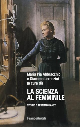 La scienza al femminile. Storie e testimonianze (La società. Saggi) von Franco Angeli