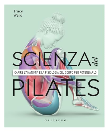 La scienza del Pilates. Capire l’anatomia e la fisiologia del corpo per potenziarlo (Hobby) von Gribaudo