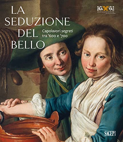La seduzione del bello. Capolavori segreti tra ‘600 e ‘700 (Sagep cataloghi)