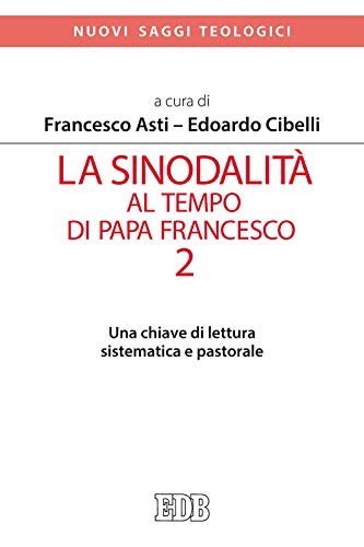 La sinodalità al tempo di papa Francesco. Una chiave di lettura sistematica e pastorale (Vol. 2) (Nuovi saggi teologici)