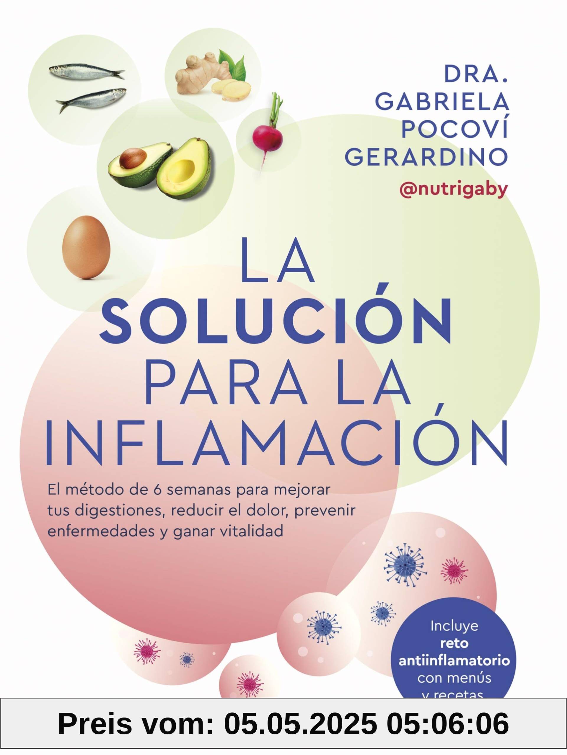 La solución para la inflamación: El método de 6 semanas para mejorar tus digestiones, reducir el dolor, prevenir enfermedades y ganar vitalidad (Salud y Bienestar)