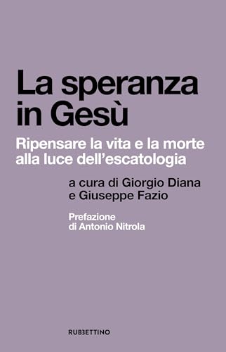 La speranza in Gesù. Ripensare la vita e la morte alla luce dell'escatologia (Spiritualità e promozione umana) von Rubbettino