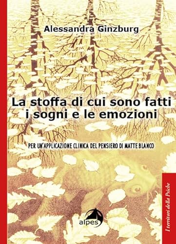 La stoffa di cui sono fatti i sogni e le emozioni. Per un'applicazione clinica del pensiero di Matte Blanco von I TERRITORI DELLA PSICHE