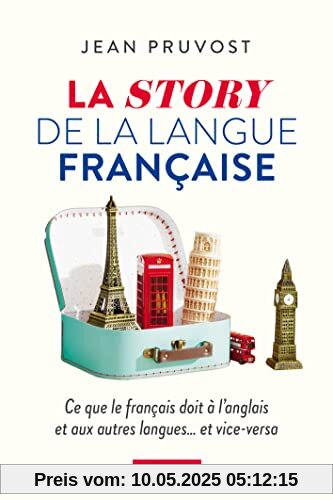 La story de la langue française: Ce que le français doit à l'anglais et aux autres langues...et vice-versa