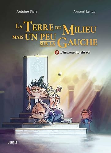 La terre du milieu mais un peu sur la gauche - Tome 3 L'heureux tordu roi
