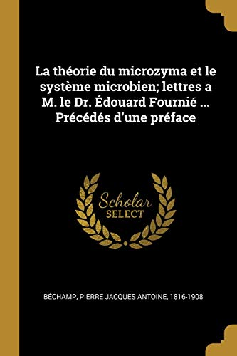 La théorie du microzyma et le système microbien; lettres a M. le Dr. Édouard Fournié ... Précédés d'une préface La théorie du microzyma et le système microbien; lettres a M. le Dr. Édouard Fournié ... Précédés d'une préface von Wentworth Press