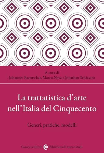La trattatistica d'arte nell'Italia del Cinquecento. Generi, pratiche, modelli (Biblioteca di testi e studi) von Carocci