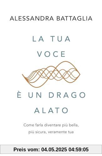 La tua voce è un drago alato. Come farla diventare più bella, più sicura, veramente tua (Vivere meglio)