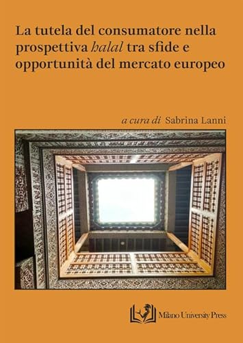 La tutela del consumatore nella prospettiva «halal» tra sfide e opportunità del mercato europeo von Milano University Press