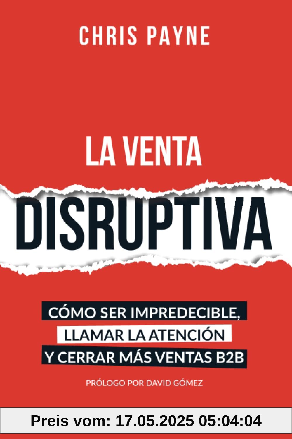 La venta disruptiva: Cómo ser impredecible, llamar la atención y cerrar más ventas B2B La venta disruptiva: Cómo ser impredecible, llamar la atención y cerrar más ventas B2B