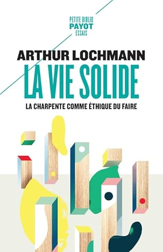 La Vie solide: La charpente comme éthique du faire