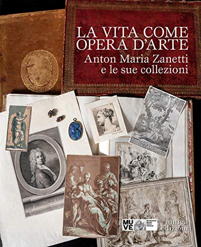 La vita come opera d'arte. Anton Maria Zanetti e le sue collezioni La vita come opera d'arte. Anton Maria Zanetti e le sue collezioni von Antiga Edizioni