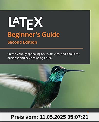 LaTeX Beginner's Guide: Create visually appealing texts, articles, and books for business and science using LaTeX, 2nd Edition LaTeX Beginner's Guide: Create visually appealing texts, articles, and books for business and science using LaTeX, 2nd Edition