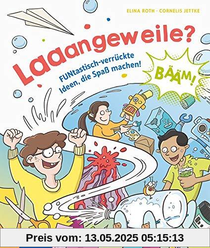 Laaangeweile?: FUNtastisch-verrückte Ideen, die Spaß machen!