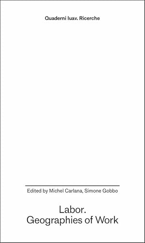 Labor. Geographies of work (Quaderni Iuav. Ricerche) von Anteferma Edizioni