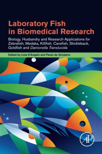 Laboratory Fish in Biomedical Research: Biology, Husbandry and Research Applications for Zebrafish, Medaka, Killifish, Cavefish, Stickleback, Goldfish and Danionella Translucida