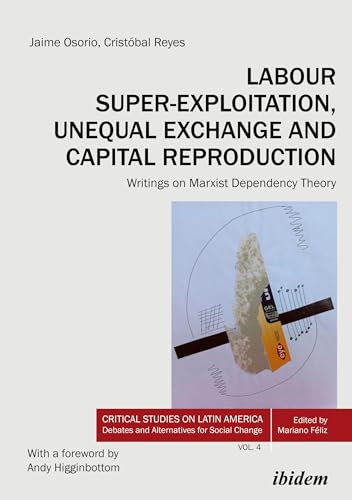 Labour Super-Exploitation, Unequal Exchange, and Capital Reproduction: Writings on Marxist Dependency Theory. With a foreword by Andy Higginbottom ... Debates and Alternatives for Social Change) von ibidem