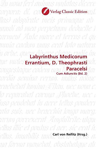 Labyrinthus Medicorum Errantium, D. Theophrasti Paracelsi: Cum Adiunctis (Bd. 2) von Verlag Classic Edition