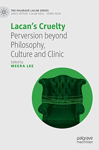 Lacan’s Cruelty: Perversion beyond Philosophy, Culture and Clinic (The Palgrave Lacan Series)