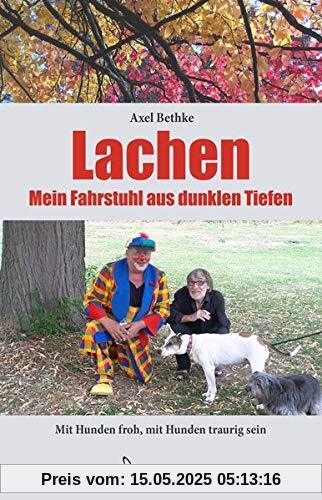 Lachen – Mein Fahrstuhl aus dunklen Tiefen: Mit Hunden froh, mit Hunden traurig sein Lachen – Mein Fahrstuhl aus dunklen Tiefen: Mit Hunden froh, mit Hunden traurig sein
