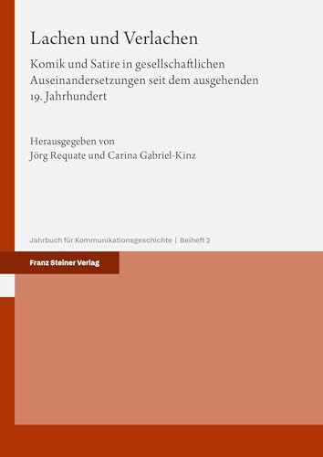 Lachen und Verlachen: Komik und Satire in gesellschaftlichen Auseinandersetzungen seit dem ausgehenden 19. Jahrhundert (Jahrbuch für Kommunikationsgeschichte – Beihefte) von Franz Steiner Verlag