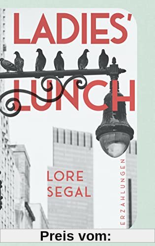 Ladies' Lunch: »Lore Segal ist vielleicht näher dran als jede andere, den großen amerikanischen Roman zu schreiben.« New York Times |​ Warmherzig und ... versöhnen diese 16 Erzählungen mit dem Altern
