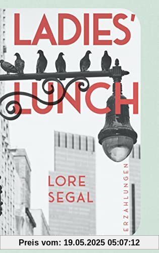 Ladies' Lunch: »Lore Segal ist vielleicht näher dran als jede andere, den großen amerikanischen Roman zu schreiben.« New York Times |​ Warmherzig und ... versöhnen diese 16 Erzählungen mit dem Altern