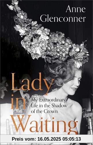 Lady in Waiting: My Extraordinary Life in the Shadow of the Crown Lady in Waiting: My Extraordinary Life in the Shadow of the Crown