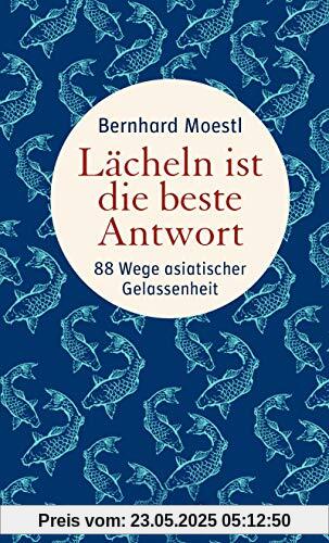 Lächeln ist die beste Antwort: 88 Wege asiatischer Gelassenheit