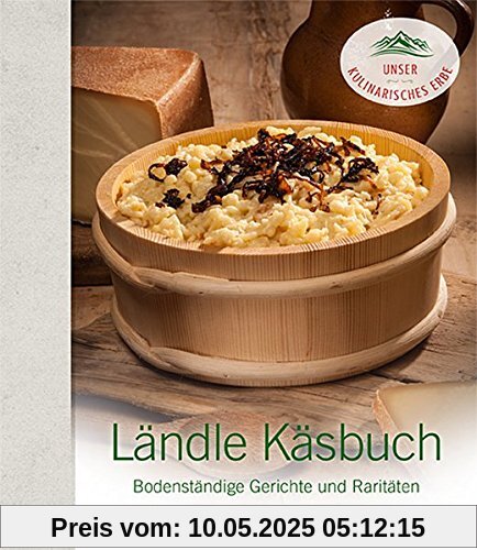 Ländle Käsbuch: Bodenständige Gerichte und Raritäten (Unser kulinarisches Erbe)