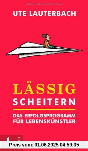 Lässig scheitern: das Erfolgsprogramm für Lebenskünstler