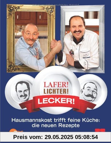 Lafer! Lichter! Lecker! - Hausmannskost trifft feine Küche: Die neuen Rezepte: Über 200 neue Rezepte