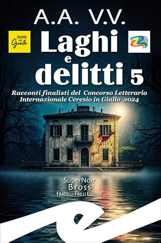 Laghi e delitti 5. Racconti finalisti del Concorso Letterario Ceresio in Giallo 2024 (Supernoir bross) von Frilli