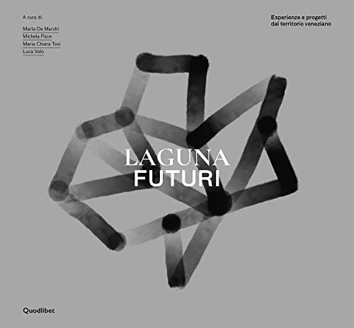 Laguna Futuri. Esperienze e progetti dal territorio veneziano (Quodlibet Studio. Città e paesaggio. Fuori formato) von Quodlibet