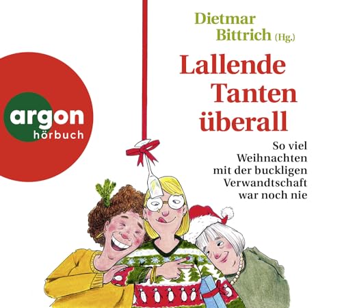 Lallende Tanten überall: So viel Weihnachten mit der buckligen Verwandtschaft war noch nie von Argon Verlag