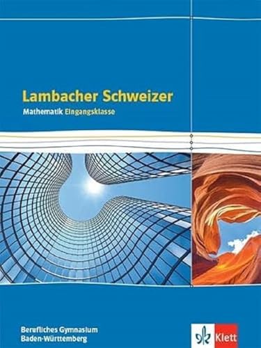 Lambacher Schweizer Mathematik Berufliches Gymnasium Eingangsklasse. Ausgabe Baden-Württemberg: Schulbuch Klasse 11 (Lambacher Schweizer Mathematik für berufliche Gymnasien. Ausgabe ab 2021) Lambacher Schweizer Mathematik Berufliches Gymnasium Eingangsklasse. Ausgabe Baden-Württemberg: Schulbuch Klasse 11 (Lambacher Schweizer Mathematik für berufliche Gymnasien. Ausgabe ab 2021)