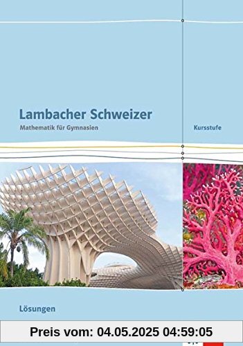 Lambacher Schweizer Mathematik Kursstufe / Ausgabe Baden-Württemberg ab 2016: Lambacher Schweizer Mathematik Kursstufe / Lösungen: Ausgabe Baden-Württemberg ab 2016 Lambacher Schweizer Mathematik Kursstufe / Ausgabe Baden-Württemberg ab 2016: Lambacher Schweizer Mathematik Kursstufe / Lösungen: Ausgabe Baden-Württemberg ab 2016