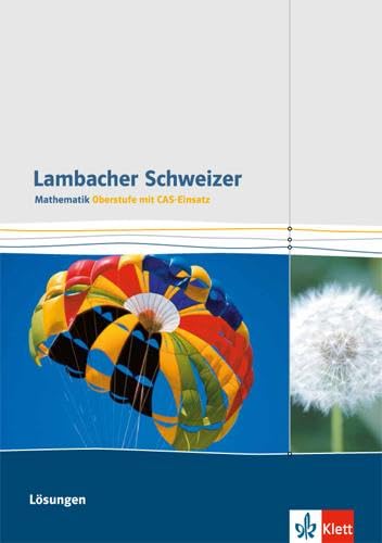 Lambacher Schweizer Mathematik Gesamtband CAS Einführungsphase/ Qualifikationsphase: Lösungen Klassen 10-12 oder 11-13 von Klett