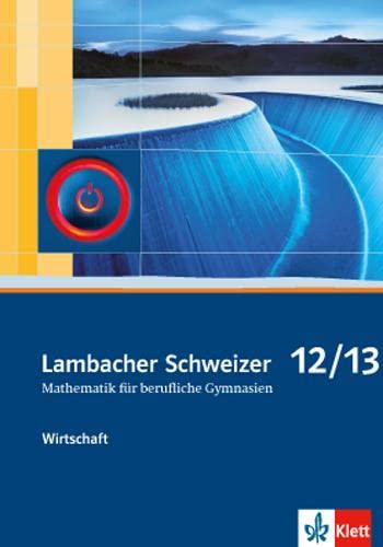 Lambacher Schweizer Mathematik berufliches Gymnasium 12/13 Wirtschaft. Ausgabe Niedersachsen und Nordrhein-Westfalen: Schulbuch Klassen 12/13 ... für berufliche Gymnasien. Ausgabe ab 2014) von Klett Ernst /Schulbuch